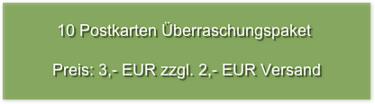 
            10 Postkarten Überraschungspaket

           Preis: 3,- EUR zzgl. 2,- EUR Versand
      